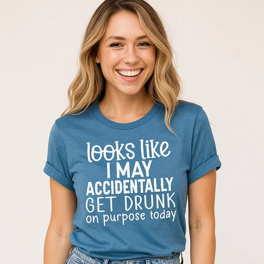 Looks Like I May Accidentally Get Drunk T-Shirt