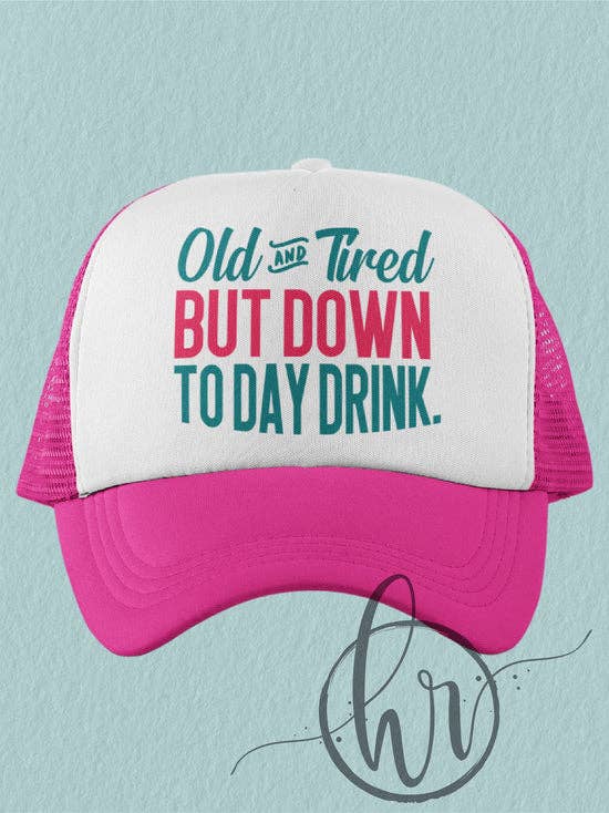 Old And Tired But Down To Day Drink Trucker Hat